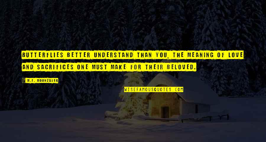 The Meaning Of Love Quotes By M.F. Moonzajer: Butterflies better understand than you, the meaning of The Meaning Of Love Quotes By M.F. Moonzajer: Butterflies better understand than you, the meaning of