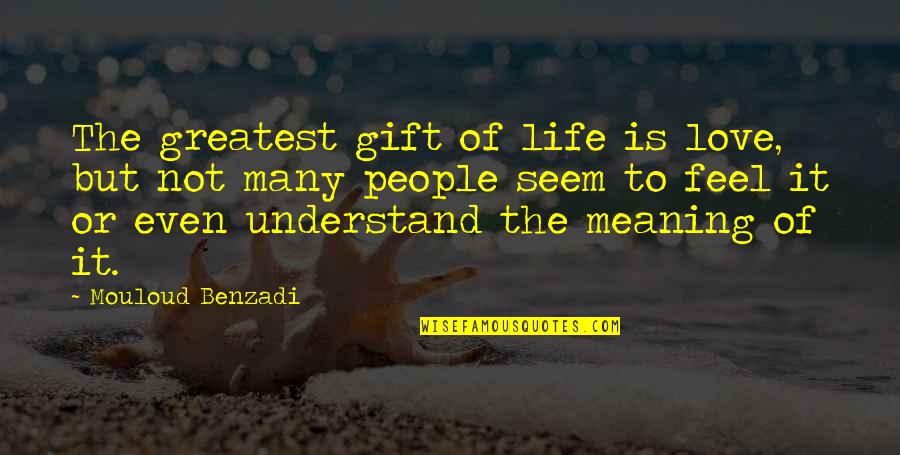 The Meaning Of Love Quotes By Mouloud Benzadi: The greatest gift of life is love, but The Meaning Of Love Quotes By Mouloud Benzadi: The greatest gift of life is love, but