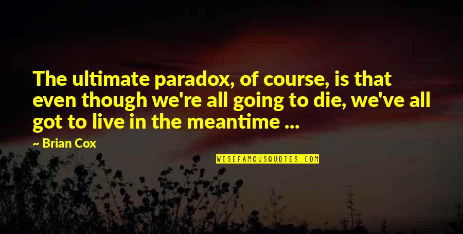 The Meantime Quotes By Brian Cox: The ultimate paradox, of course, is that even