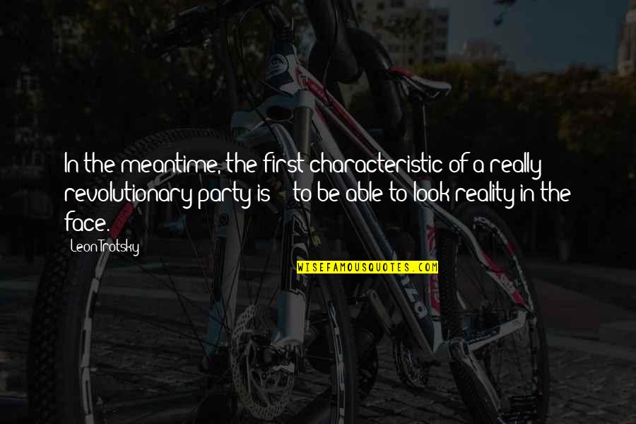 The Meantime Quotes By Leon Trotsky: In the meantime, the first characteristic of a