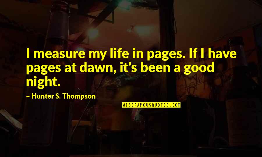 The Measure Of A Good Life Quotes By Hunter S. Thompson: I measure my life in pages. If I