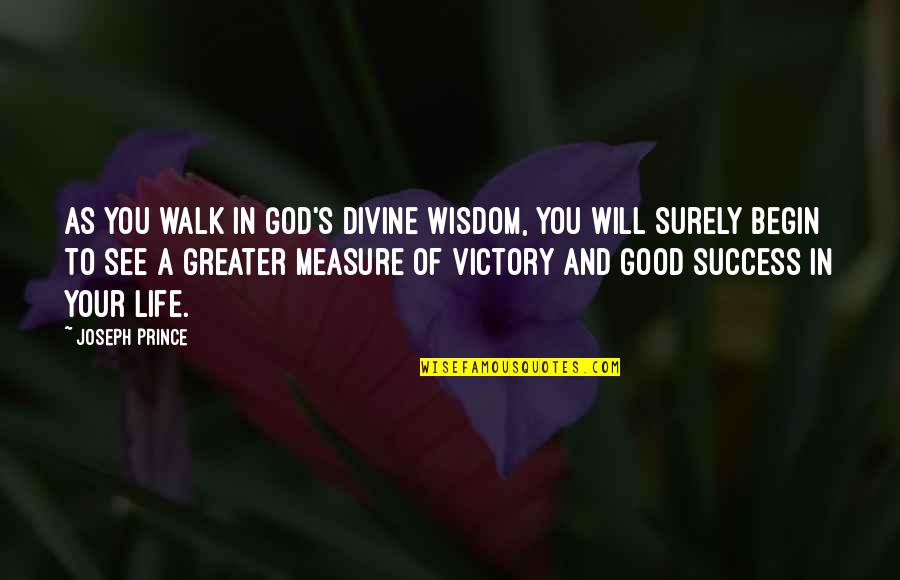 The Measure Of A Good Life Quotes By Joseph Prince: As you walk in God's divine wisdom, you