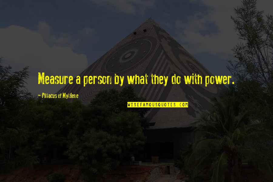 The Measure Of A Good Life Quotes By Pittacus Of Mytilene: Measure a person by what they do with