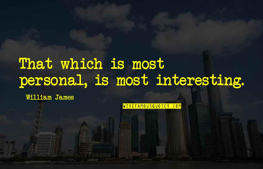 The Measure Of A Woman Quotes By William James: That which is most personal, is most interesting. The Measure Of A Woman Quotes By William James: That which is most personal, is most interesting.