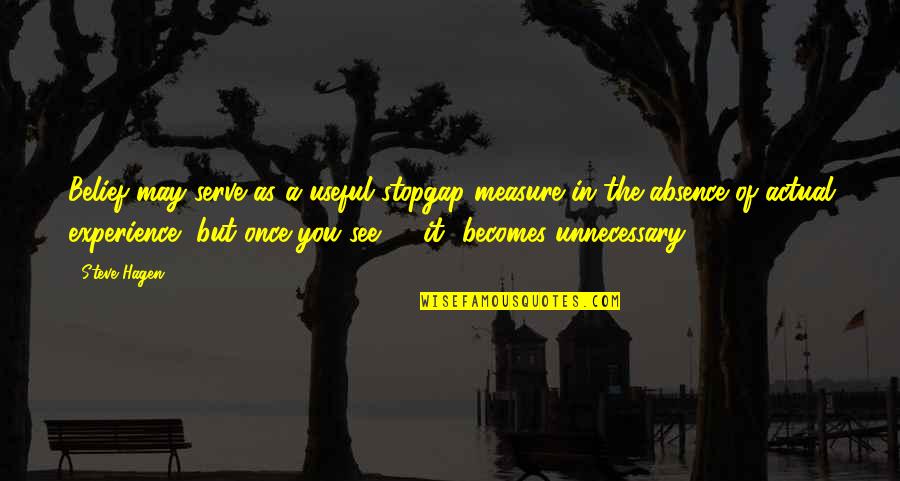 The Measure Quotes By Steve Hagen: Belief may serve as a useful stopgap measure The Measure Quotes By Steve Hagen: Belief may serve as a useful stopgap measure