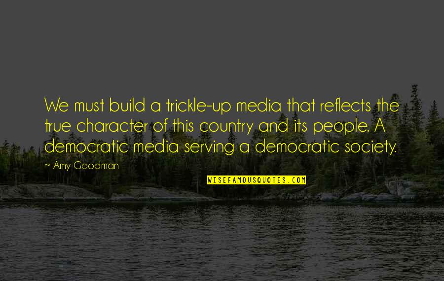 The Media And Society Quotes By Amy Goodman: We must build a trickle-up media that reflects