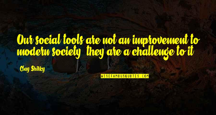 The Media And Society Quotes By Clay Shirky: Our social tools are not an improvement to The Media And Society Quotes By Clay Shirky: Our social tools are not an improvement to