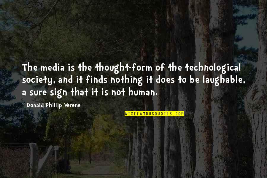 The Media And Society Quotes By Donald Phillip Verene: The media is the thought-form of the technological The Media And Society Quotes By Donald Phillip Verene: The media is the thought-form of the technological