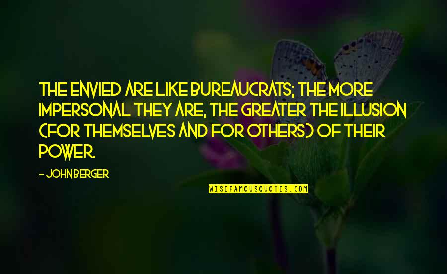 The Media And Society Quotes By John Berger: The envied are like bureaucrats; the more impersonal The Media And Society Quotes By John Berger: The envied are like bureaucrats; the more impersonal