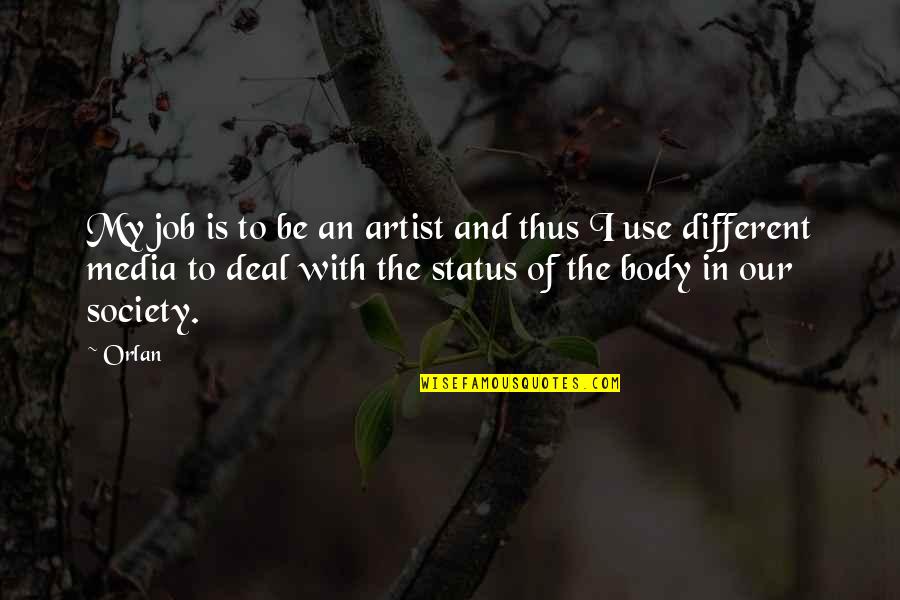 The Media And Society Quotes By Orlan: My job is to be an artist and The Media And Society Quotes By Orlan: My job is to be an artist and