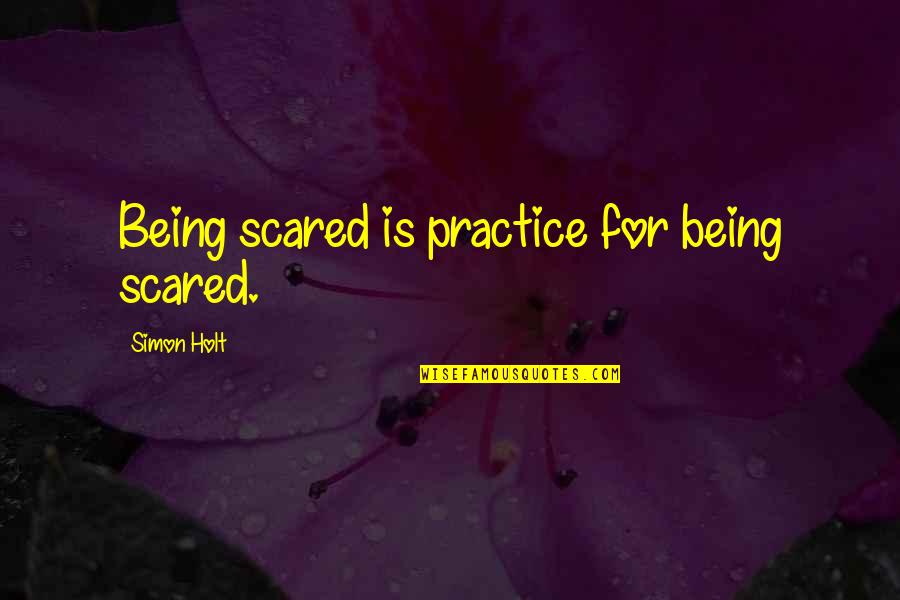 The Media And Society Quotes By Simon Holt: Being scared is practice for being scared.