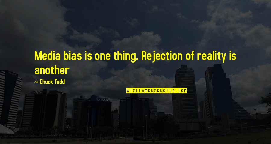 The Media Bias Quotes By Chuck Todd: Media bias is one thing. Rejection of reality