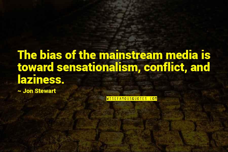 The Media Bias Quotes By Jon Stewart: The bias of the mainstream media is toward
