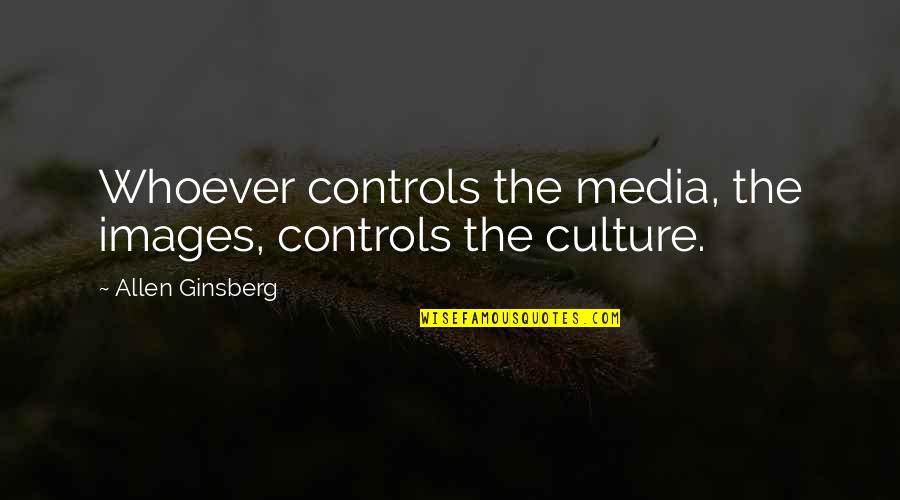 The Media Influence Quotes By Allen Ginsberg: Whoever controls the media, the images, controls the