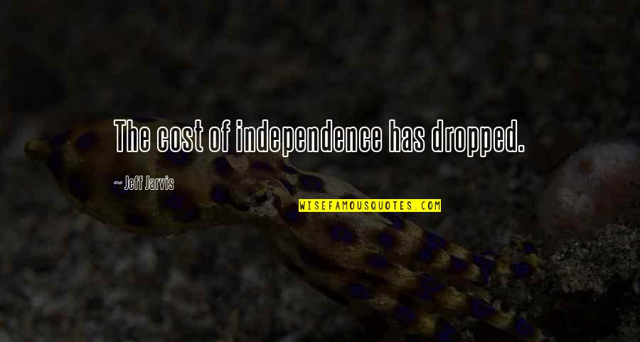 The Media Influence Quotes By Jeff Jarvis: The cost of independence has dropped.