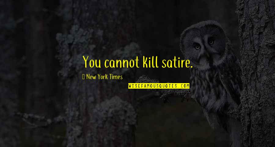 The Media Influence Quotes By New York Times: You cannot kill satire.