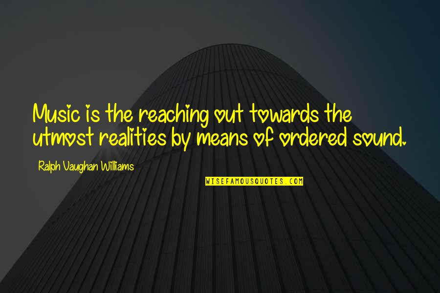 The Media Influence Quotes By Ralph Vaughan Williams: Music is the reaching out towards the utmost