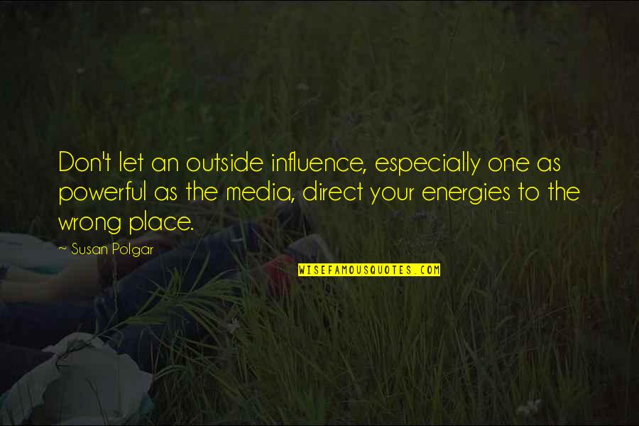 The Media Influence Quotes By Susan Polgar: Don't let an outside influence, especially one as