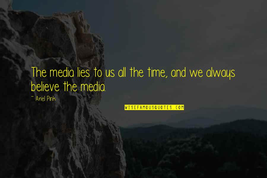 The Media Lies Quotes By Ariel Pink: The media lies to us all the time,