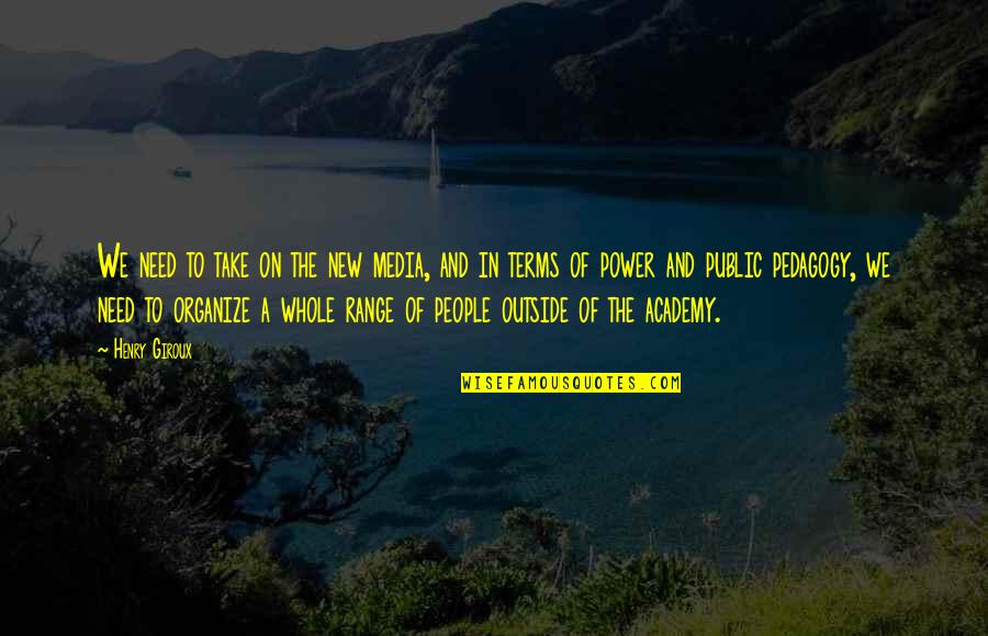 The Media Power Quotes By Henry Giroux: We need to take on the new media, The Media Power Quotes By Henry Giroux: We need to take on the new media,