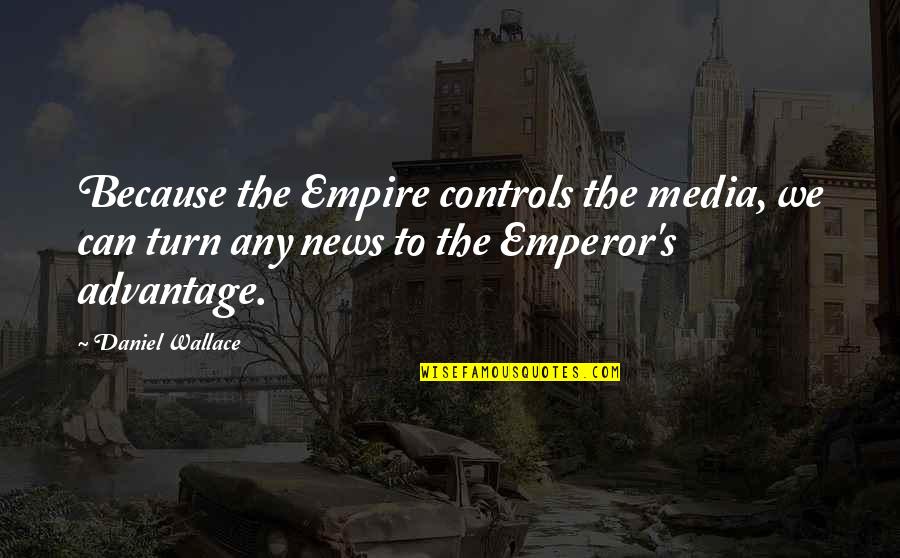 The Media Quotes By Daniel Wallace: Because the Empire controls the media, we can