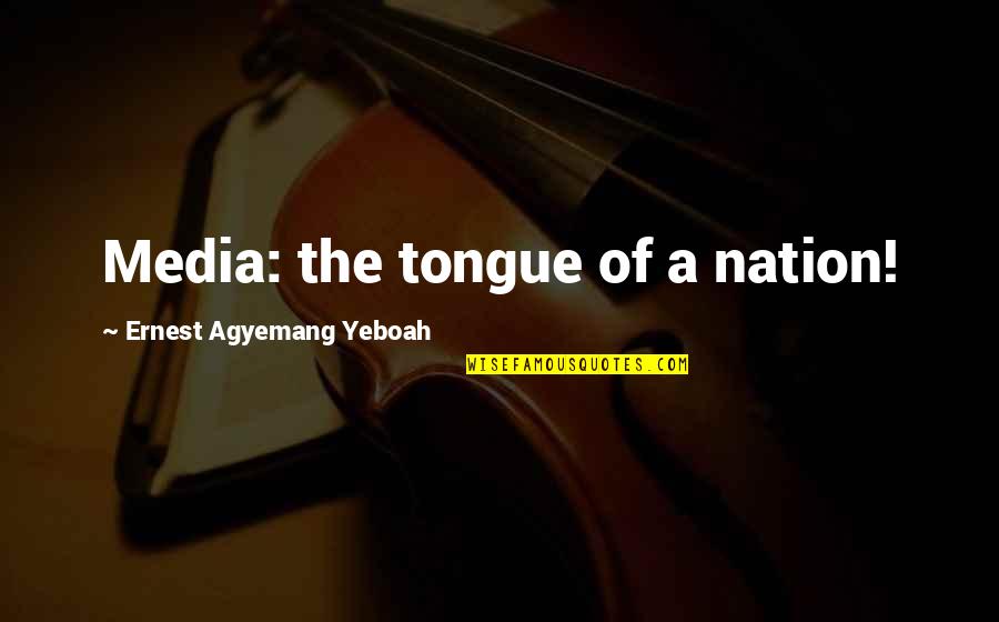 The Media Quotes By Ernest Agyemang Yeboah: Media: the tongue of a nation!