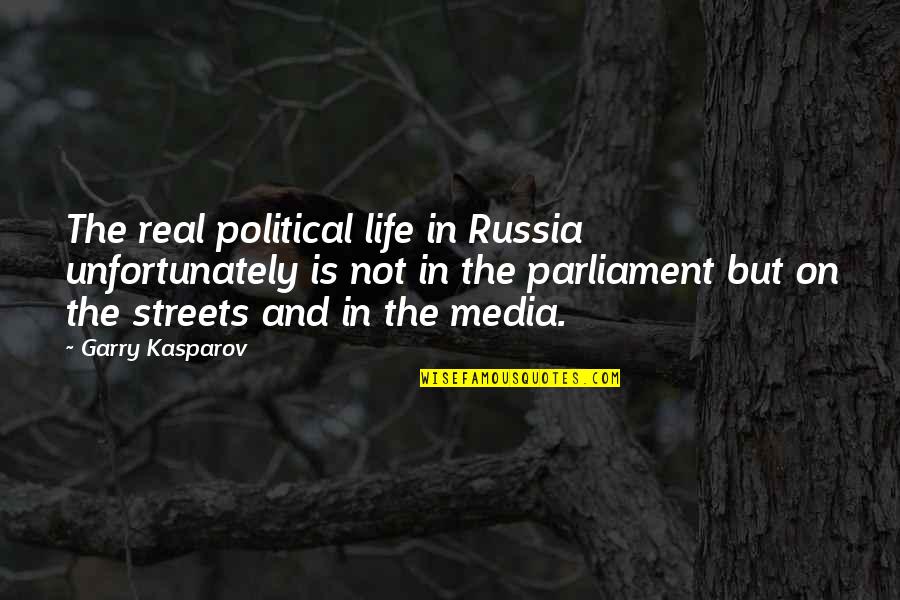 The Media Quotes By Garry Kasparov: The real political life in Russia unfortunately is