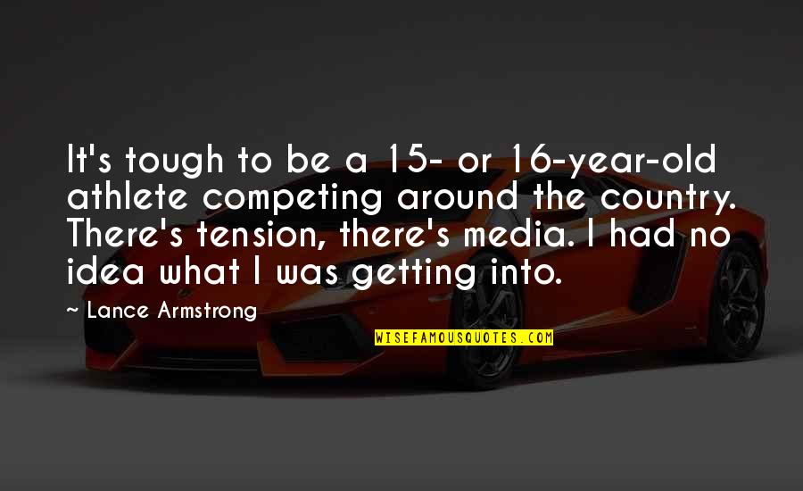 The Media Quotes By Lance Armstrong: It's tough to be a 15- or 16-year-old