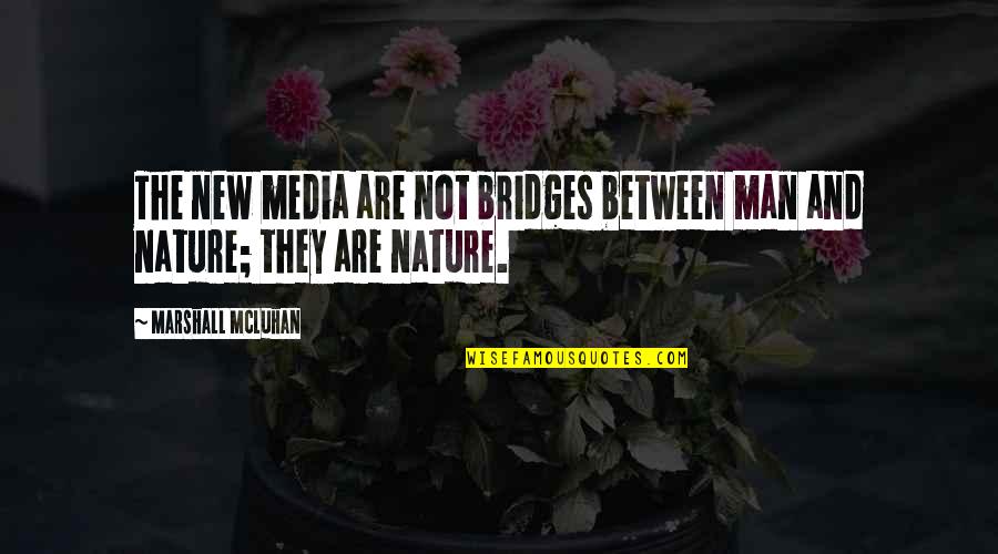 The Media Quotes By Marshall McLuhan: The new media are not bridges between man