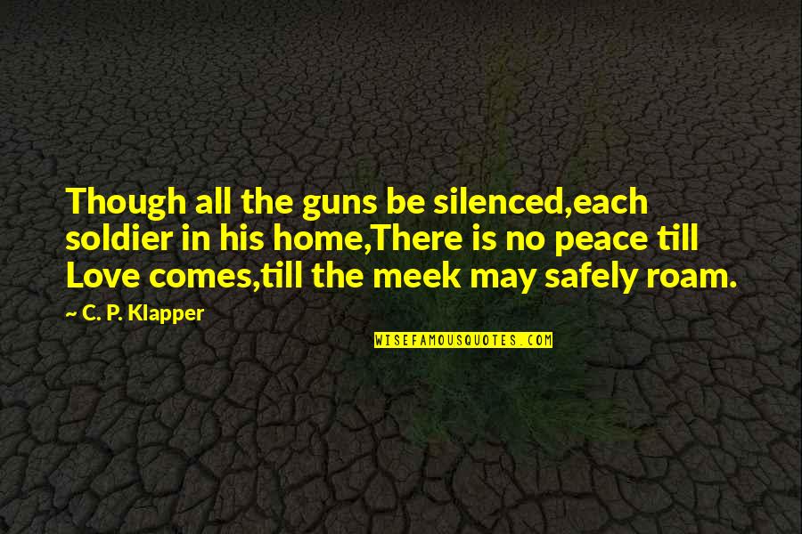 The Meek Quotes By C. P. Klapper: Though all the guns be silenced,each soldier in