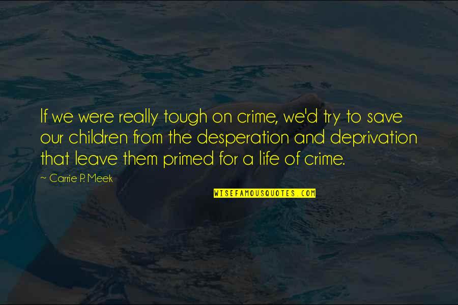 The Meek Quotes By Carrie P. Meek: If we were really tough on crime, we'd