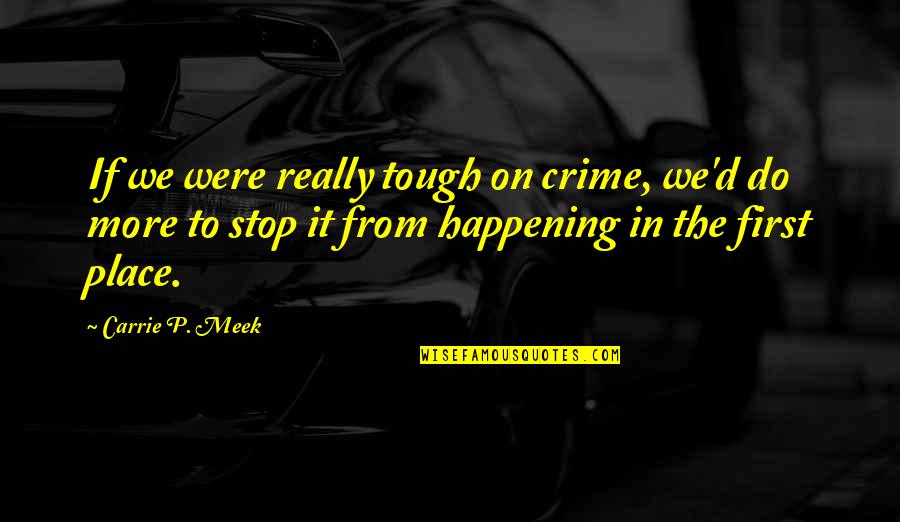 The Meek Quotes By Carrie P. Meek: If we were really tough on crime, we'd