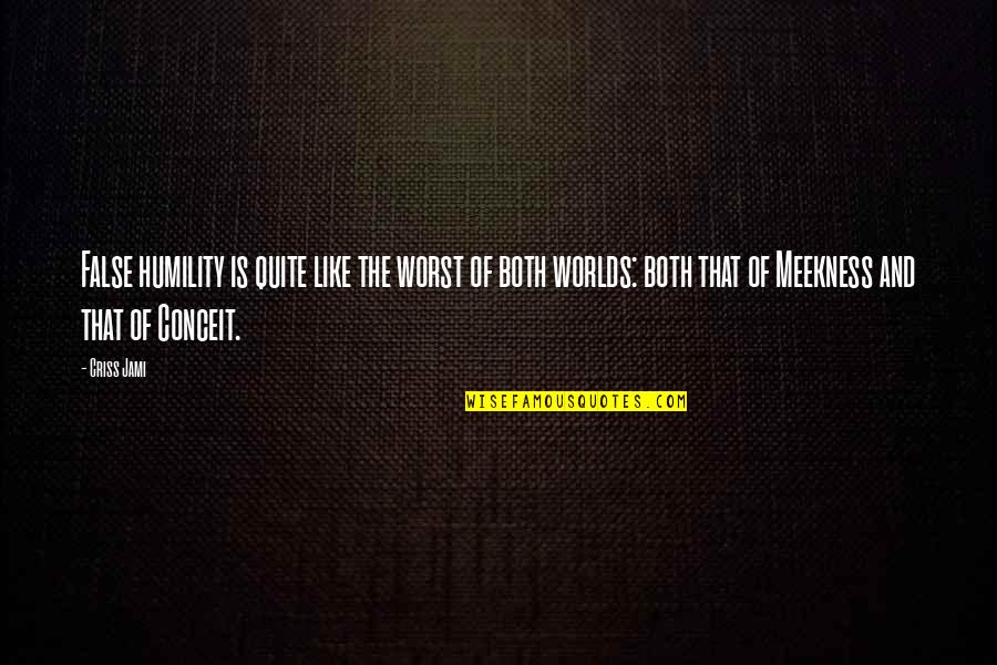 The Meek Quotes By Criss Jami: False humility is quite like the worst of