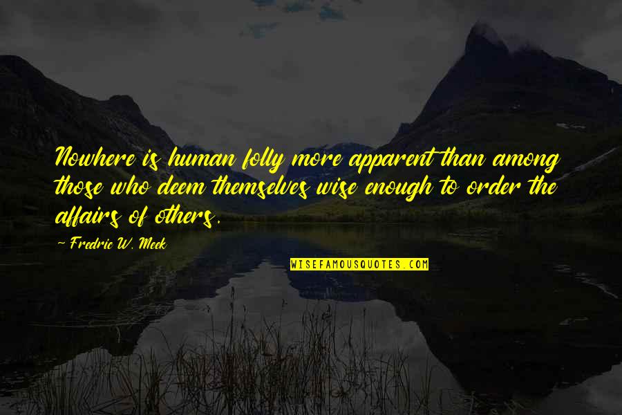 The Meek Quotes By Fredric W. Meek: Nowhere is human folly more apparent than among