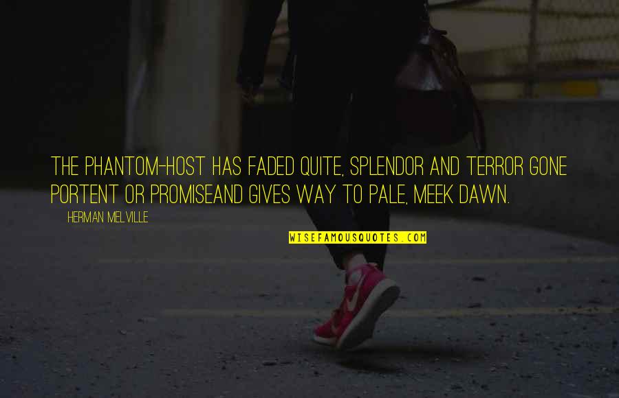 The Meek Quotes By Herman Melville: The phantom-host has faded quite, Splendor and Terror