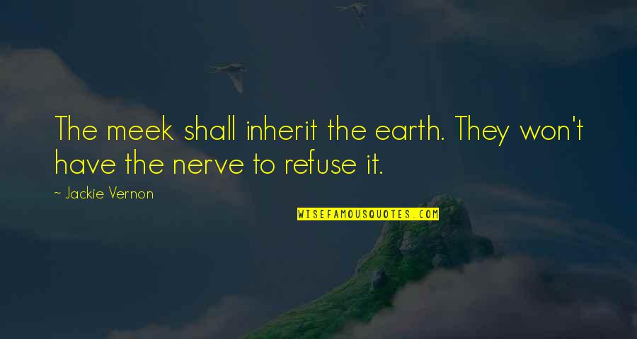 The Meek Quotes By Jackie Vernon: The meek shall inherit the earth. They won't