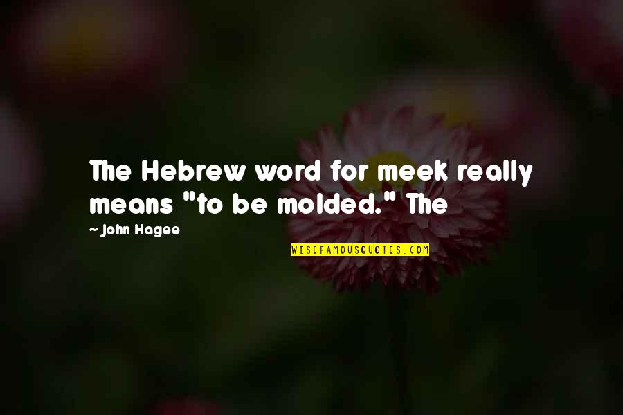 The Meek Quotes By John Hagee: The Hebrew word for meek really means "to