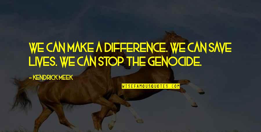 The Meek Quotes By Kendrick Meek: We can make a difference. We can save