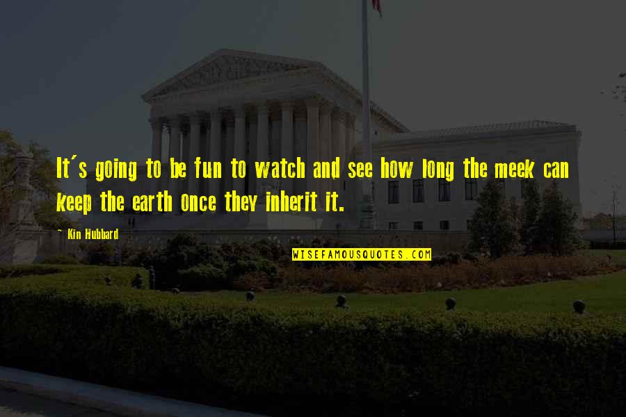 The Meek Quotes By Kin Hubbard: It's going to be fun to watch and