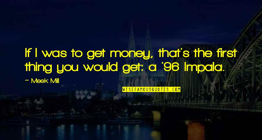 The Meek Quotes By Meek Mill: If I was to get money, that's the