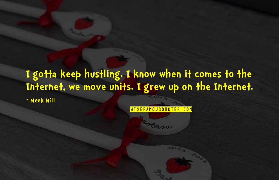 The Meek Quotes By Meek Mill: I gotta keep hustling. I know when it
