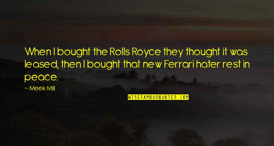 The Meek Quotes By Meek Mill: When I bought the Rolls Royce they thought