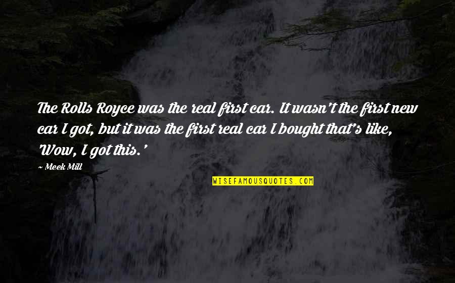 The Meek Quotes By Meek Mill: The Rolls Royce was the real first car.