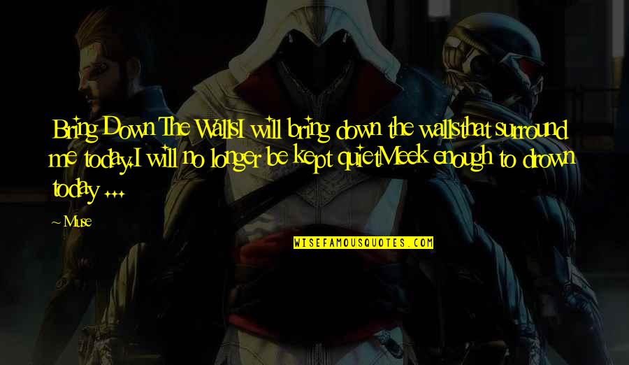 The Meek Quotes By Muse: Bring Down The WallsI will bring down the
