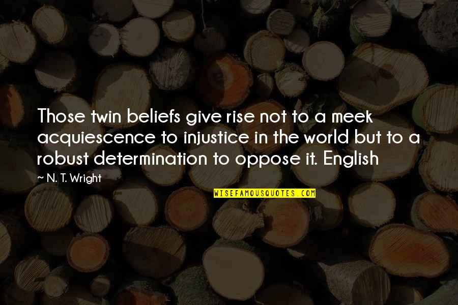 The Meek Quotes By N. T. Wright: Those twin beliefs give rise not to a