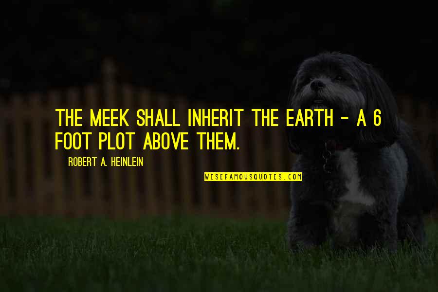 The Meek Quotes By Robert A. Heinlein: The meek shall inherit the earth - a