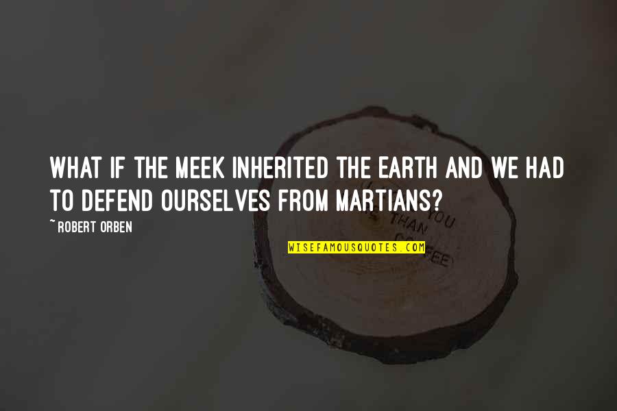 The Meek Quotes By Robert Orben: What if the meek inherited the Earth and