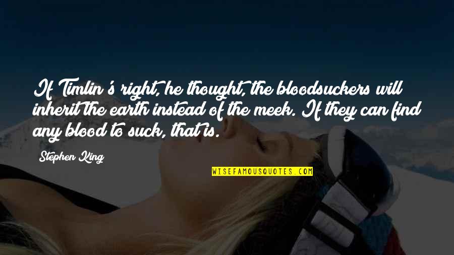 The Meek Quotes By Stephen King: If Timlin's right, he thought, the bloodsuckers will