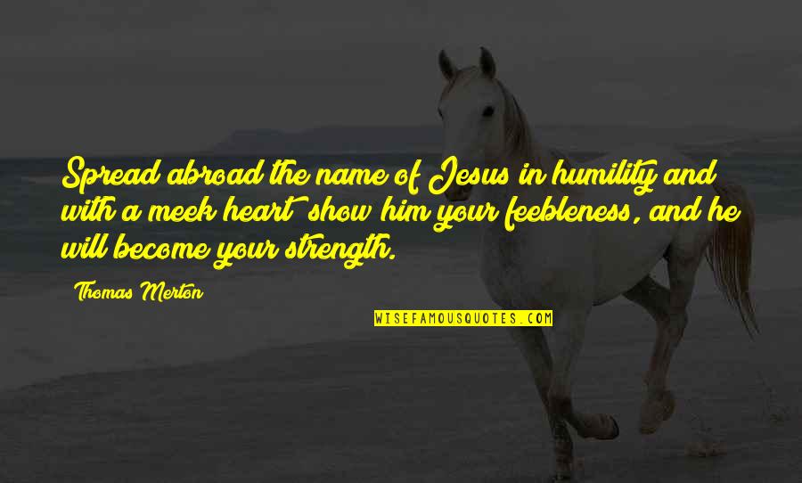 The Meek Quotes By Thomas Merton: Spread abroad the name of Jesus in humility