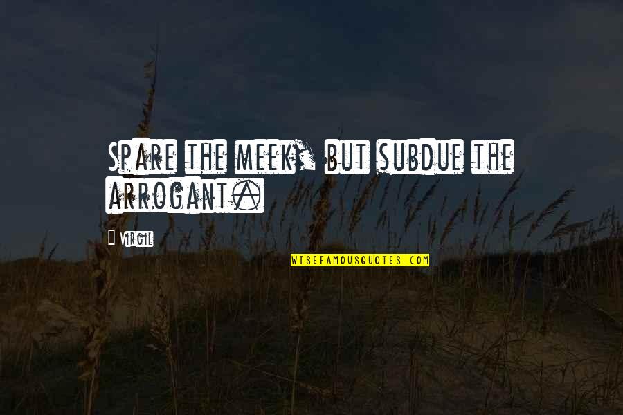 The Meek Quotes By Virgil: Spare the meek, but subdue the arrogant.